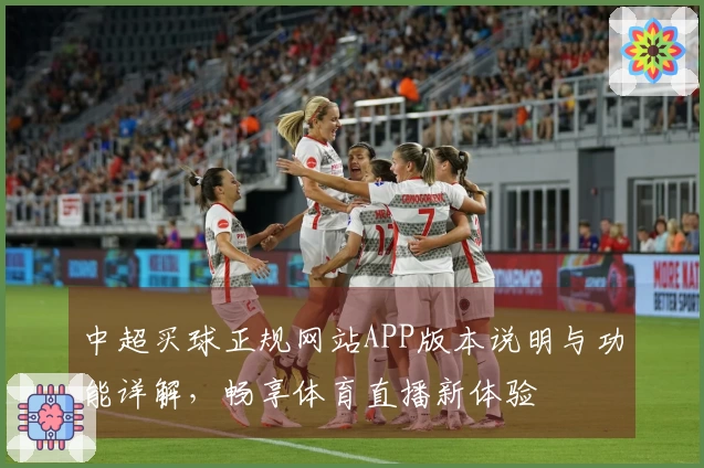 中超买球正规网站APP版本说明与功能详解，畅享体育直播新体验