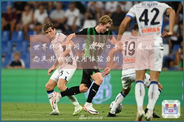 世界杯竞猜网页版入口平台发展动态及其功能使用体验分析