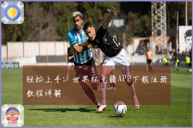 轻松上手：世界杯竞猜APP下载注册教程详解